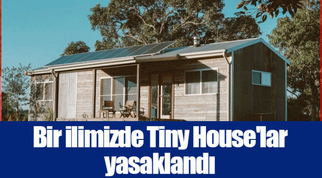 Bir ilimizde Tiny House'lar yasaklandı