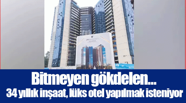 Bitmeyen gökdelen... 34 yıllık inşaat, lüks otel yapılmak isteniyor