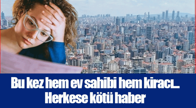 Bu kez hem ev sahibi hem kiracı... Herkese kötü haber