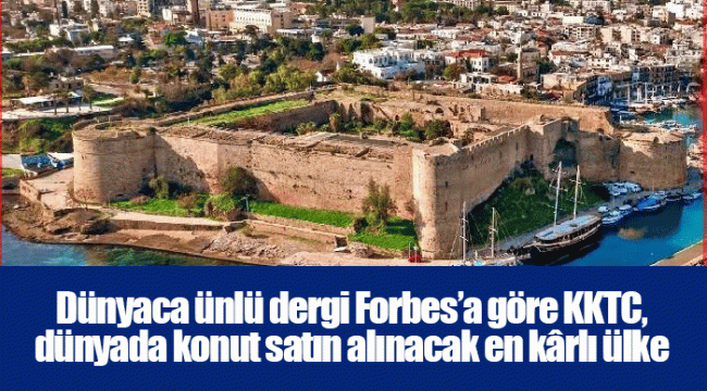 Dünyaca ünlü dergi Forbes’a göre KKTC, dünyada konut satın alınacak en kârlı ülke