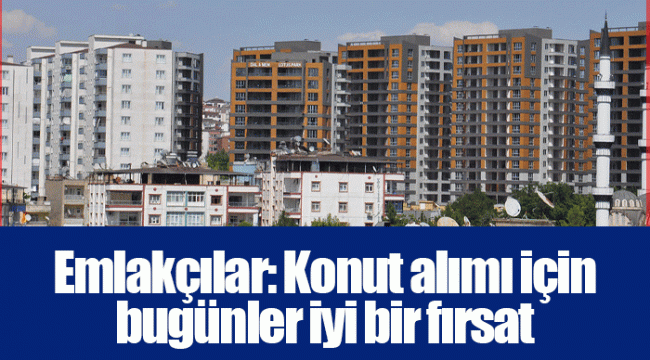 Emlakçılar: Konut alımı için bugünler iyi bir fırsat