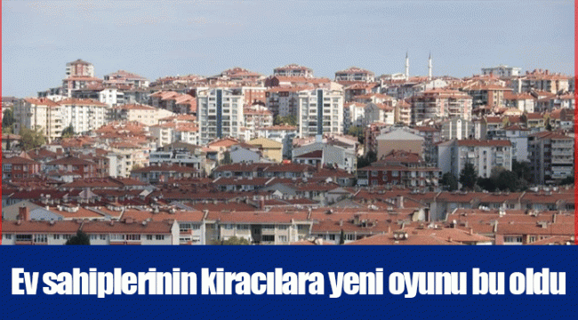 Ev sahiplerinin kiracılara yeni oyunu bu oldu