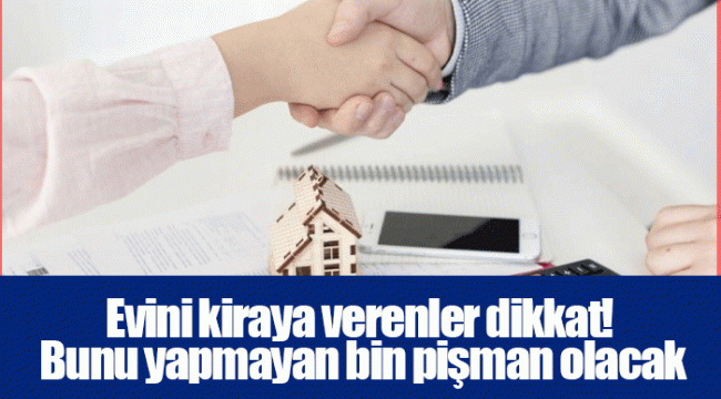 Evini kiraya verenler dikkat! Bunu yapmayan bin pişman olacak