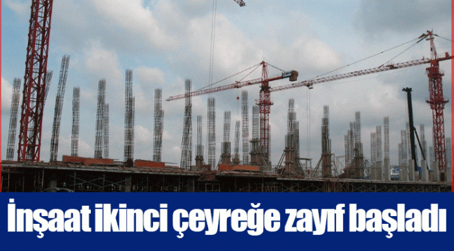 İnşaat ikinci çeyreğe zayıf başladı