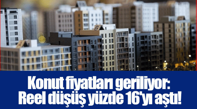 Konut fiyatları geriliyor: Reel düşüş yüzde 16'yı aştı!