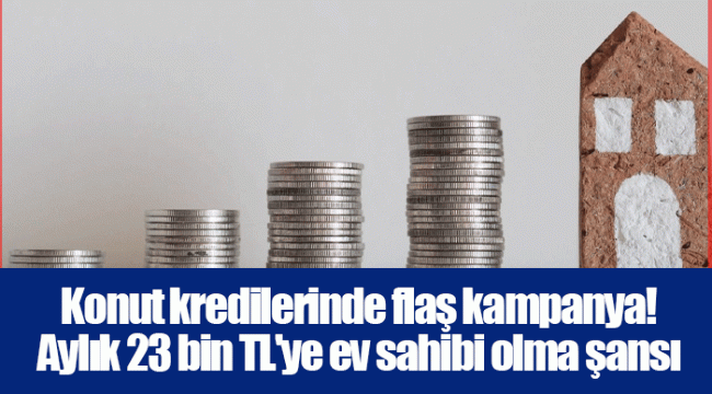 Konut kredilerinde flaş kampanya! Aylık 23 bin TL'ye ev sahibi olma şansı