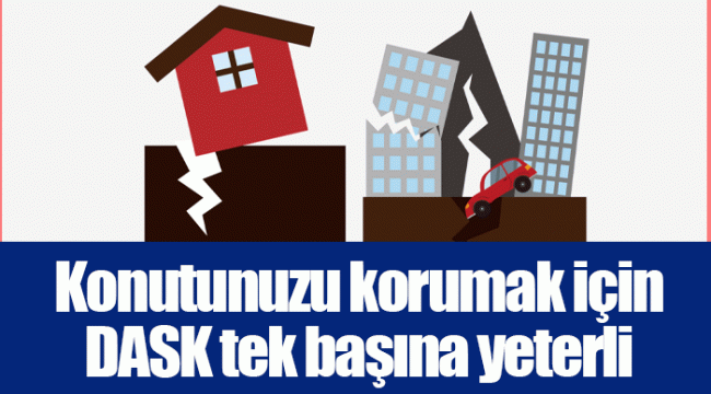 Konutunuzu korumak için DASK tek başına yeterli değil