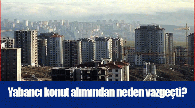 Yabancı konut alımından neden vazgeçti?