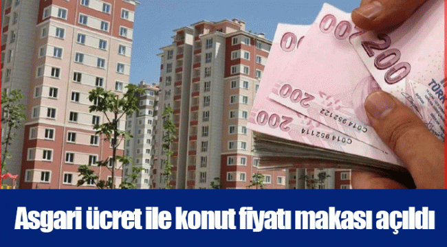 Asgari ücret ile konut fiyatı makası açıldı