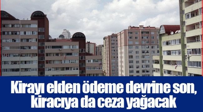 Kirayı elden ödeme devrine son, kiracıya da ceza yağacak