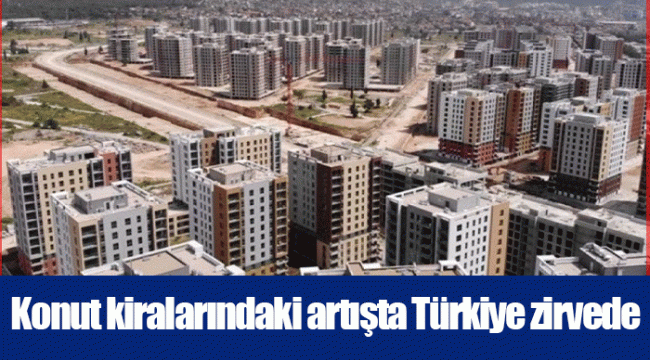 Konut kiralarındaki artışta Türkiye zirvede