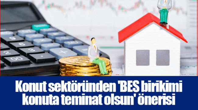 Konut sektöründen 'BES birikimi konuta teminat olsun' önerisi