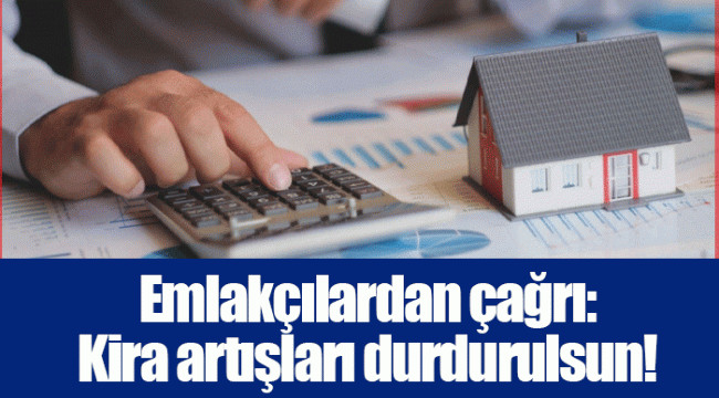 Emlakçılardan çağrı: Kira artışları durdurulsun!