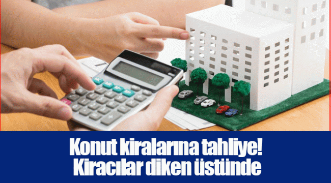 Konut kiralarına tahliye! Kiracılar diken üstünde
