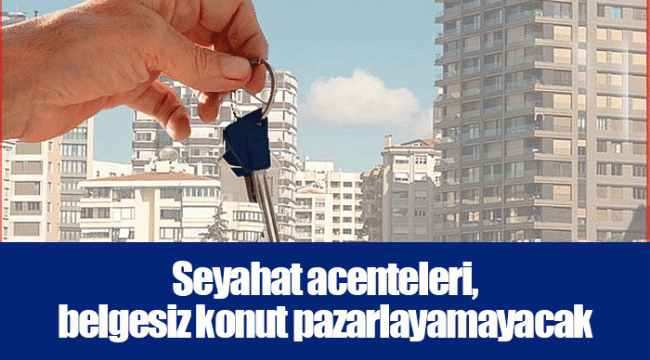Seyahat acenteleri, belgesiz konut pazarlayamayacak