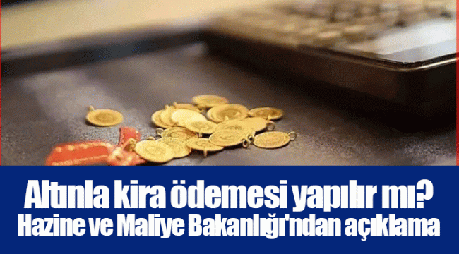 Altınla kira ödemesi yapılır mı? Hazine ve Maliye Bakanlığı&#039;ndan açıklama