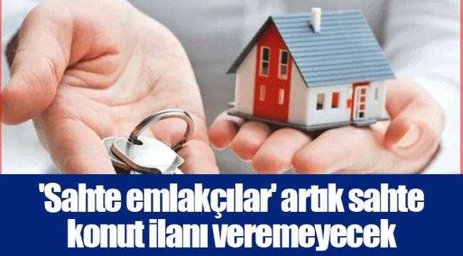 &#039;Sahte emlakçılar&#039; artık sahte konut ilanı veremeyecek