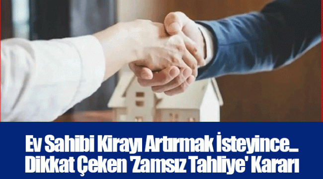 Ev Sahibi Kirayı Artırmak İsteyince... Dikkat Çeken &#039;Zamsız Tahliye&#039; Kararı