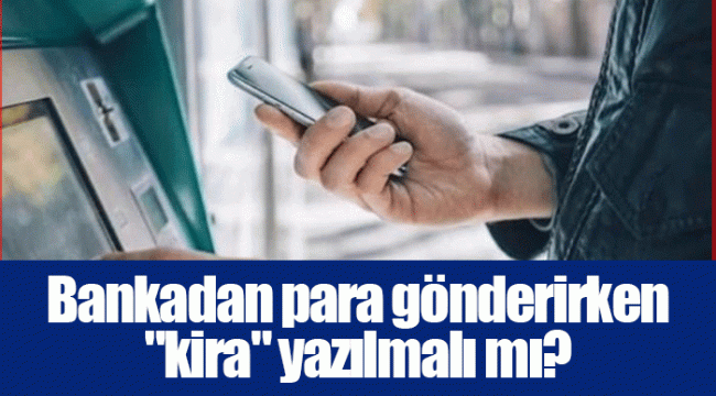 Bankadan para gönderirken "kira" yazılmalı mı?