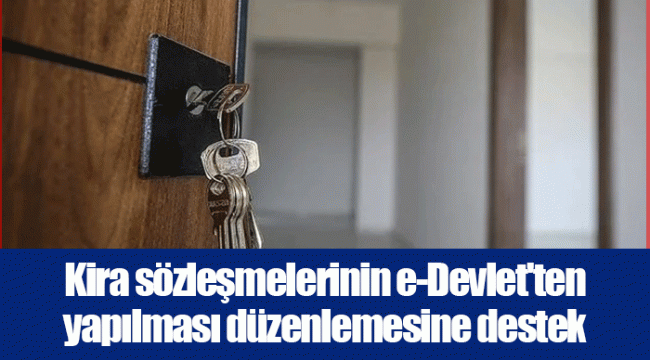 Kira sözleşmelerinin e-Devlet&#039;ten yapılması düzenlemesine destek