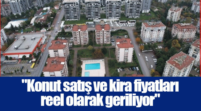 "Konut satış ve kira fiyatları reel olarak geriliyor"
