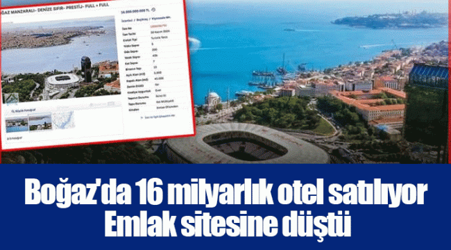Boğaz&#039;da 16 milyarlık otel satılıyor. Emlak sitesine düştü
