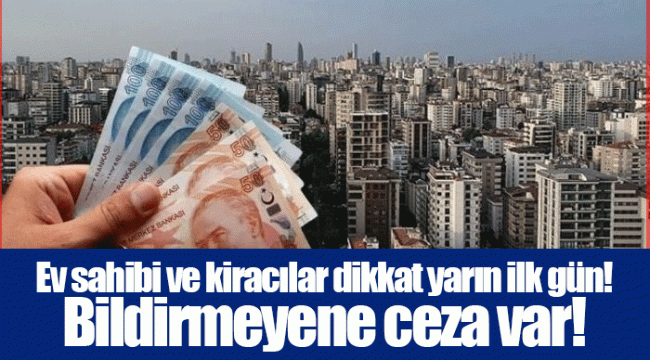 Ev sahibi ve kiracılar dikkat yarın ilk gün! Bildirmeyene ceza var!