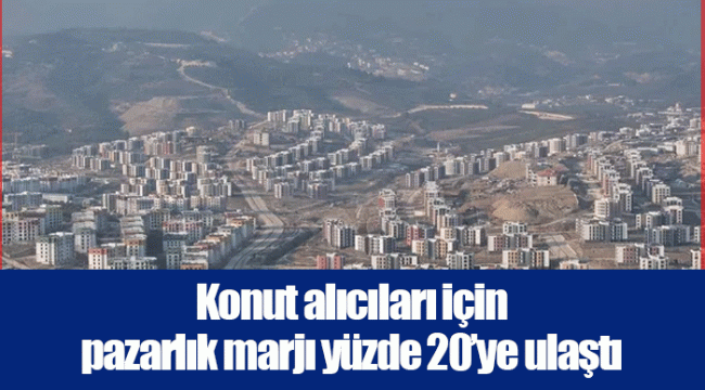 Konut alıcıları için pazarlık marjı yüzde 20’ye ulaştı