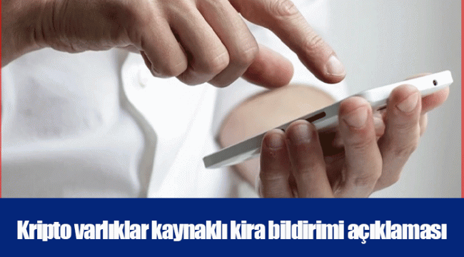 Kripto varlıklar kaynaklı kira bildirimi açıklaması