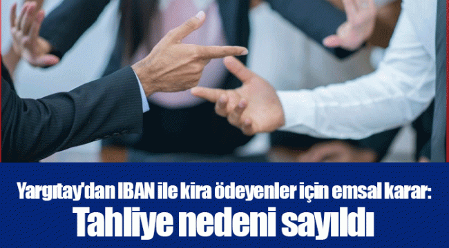 Yargıtay&#039;dan IBAN ile kira ödeyenler için emsal karar: Tahliye nedeni sayıldı