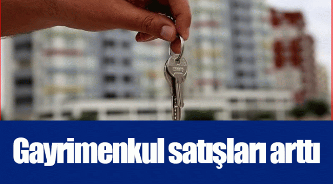 Gayrimenkul satışları arttı