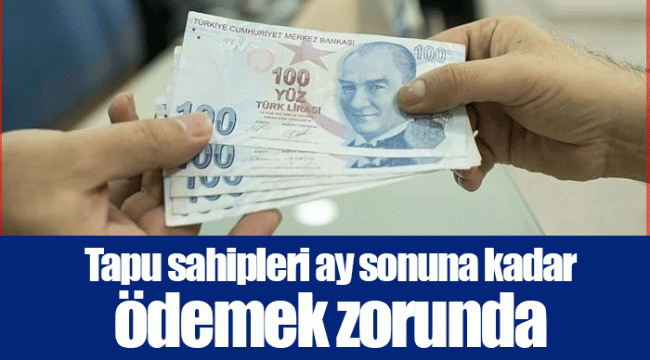 Tapu sahipleri ay sonuna kadar ödemek zorunda