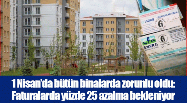 1 Nisan&#039;da bütün binalarda zorunlu oldu: Faturalarda yüzde 25 azalma bekleniyor