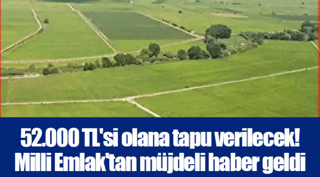 52.000 TL&#039;si olana tapu verilecek! Milli Emlak&#039;tan müjdeli haber geldi