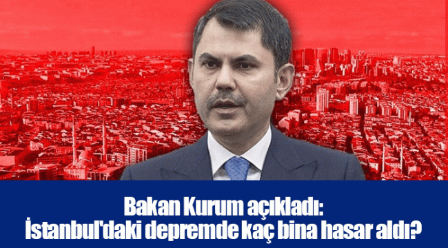 Bakan Kurum açıkladı: İstanbul&#039;daki depremde kaç bina hasar aldı?
