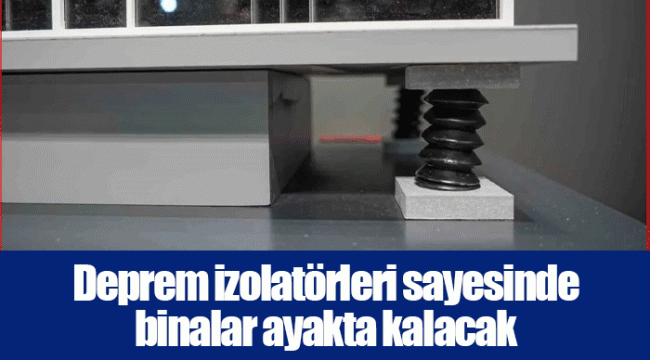 Deprem izolatörleri sayesinde binalar ayakta kalacak