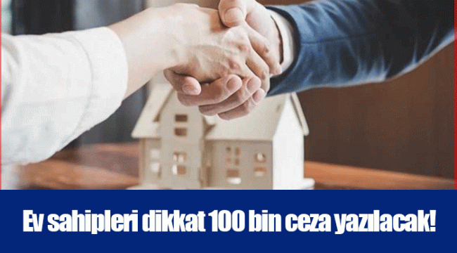 Ev sahipleri dikkat 100 bin ceza yazılacak!
