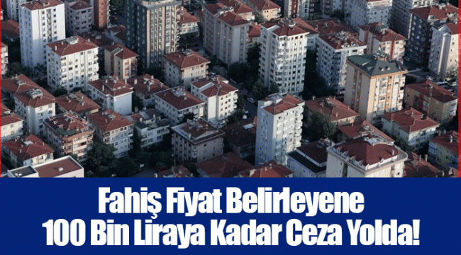 Fahiş Fiyat Belirleyene 100 Bin Liraya Kadar Ceza Yolda!