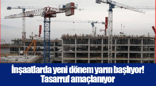 İnşaatlarda yeni dönem yarın başlıyor! Tasarruf amaçlanıyor