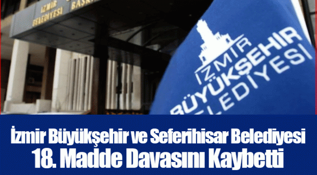 İzmir Büyükşehir ve Seferihisar Belediyesi 18. Madde Davasını Kaybetti