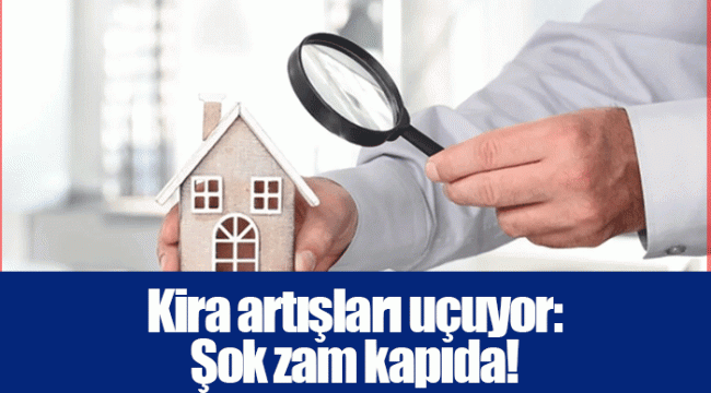 Kira artışları uçuyor: Şok zam kapıda!