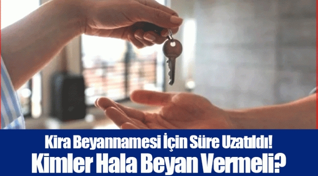 Kira Beyannamesi İçin Süre Uzatıldı! Kimler Hala Beyan Vermeli?