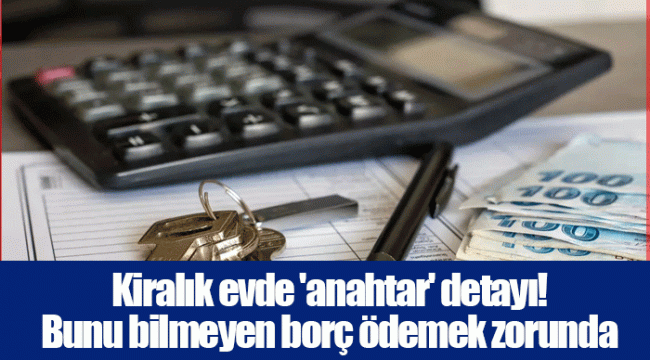 Kiralık evde &#039;anahtar&#039; detayı! Bunu bilmeyen borç ödemek zorunda