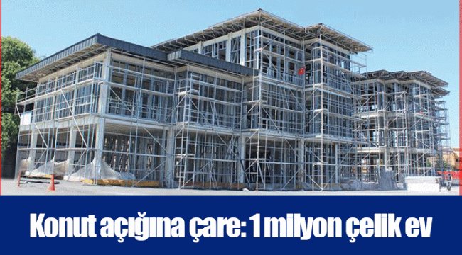 Konut açığına çare: 1 milyon çelik ev