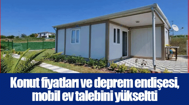 Konut fiyatları ve deprem endişesi, mobil ev talebini yükseltti