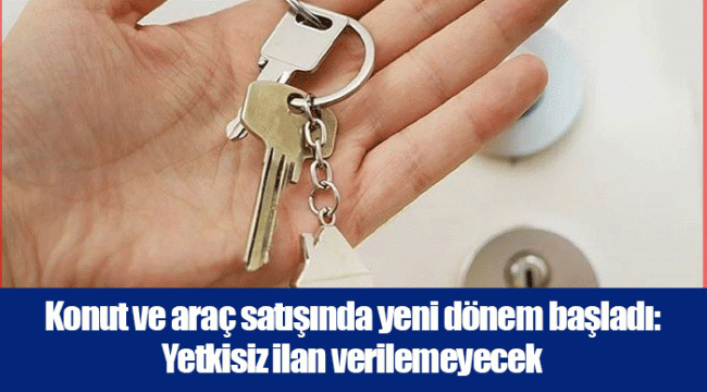 Konut ve araç satışında yeni dönem başladı: Yetkisiz ilan verilemeyecek