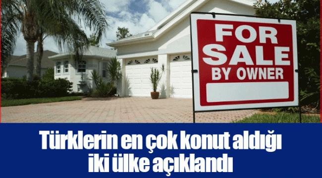 Türklerin en çok konut aldığı iki ülke açıklandı