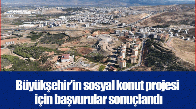 Büyükşehir’in sosyal konut projesi için başvurular sonuçlandı