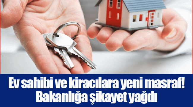 Ev sahibi ve kiracılara yeni masraf! Bakanlığa şikayet yağdı