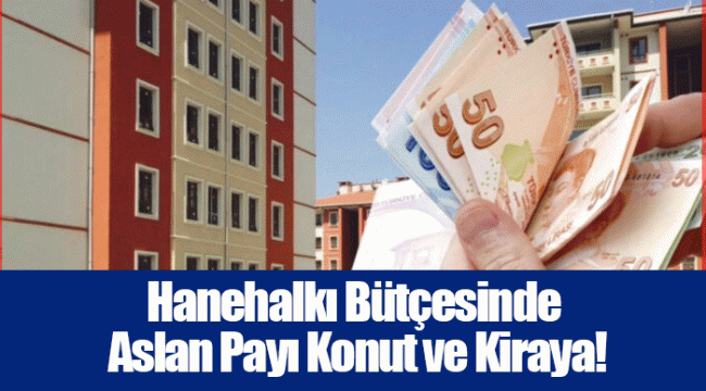 Hanehalkı Bütçesinde Aslan Payı Konut ve Kiraya!